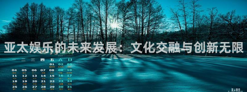 尊龙凯时人生就是搏z6：亚太娱乐的未来发展：文化交融与创新无限